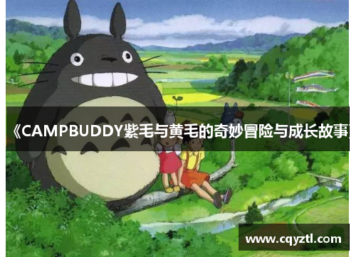 《CAMPBUDDY紫毛与黄毛的奇妙冒险与成长故事》